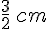 \frac{3}{2}\,cm