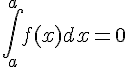 \int_{a}^{a}f(x)dx=0