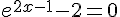 e^{2x-1}-2=0