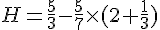 H=\frac{5}{3}-\frac{5}{7}\times   (2+\frac{1}{3})