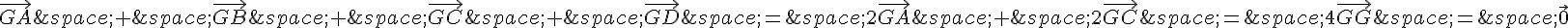 \vec{GA}\,+\,\vec{GB}\,+\,\vec{GC}\,+\,\vec{GD}\,=\,2\vec{GA}\,+\,2\vec{GC}\,=\,4\vec{GG}\,=\,\vec{0}