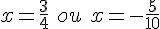 x=\frac{3}{4}\,\,ou\,\,x=-\frac{5}{10}
