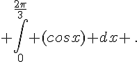 \int_0^{\frac{2\pi}{3}} (cosx) dx \,.