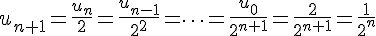 u_{n+1}=\frac{u_n}{2}=\frac{u_{n-1}}{2^2}=\times  \,s=\frac{u_0}{2^{n+1}}=\frac{2}{2^{n+1}}=\frac{1}{2^n}