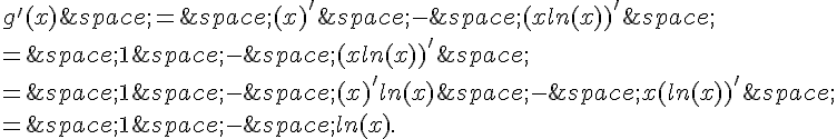 g'(x)\,=\,(x)'\,-\,(xln(x))'\,\\=\,1\,-\,(xln(x))'\,\\=\,1\,-\,(x)'ln(x)\,-\,x(ln(x))'\,\\=\,1\,-\,ln(x).