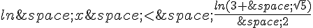 ln\,x\,lt;\,\frac{ln(3+\,\sqrt{5})}{\,2}