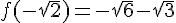 f(- \sqrt{2}) = - \sqrt{6} - \sqrt{3}