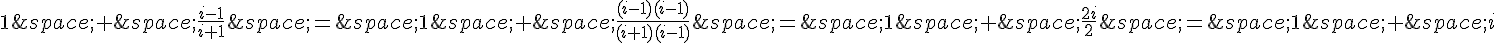 1\,+\,\frac{i-1}{i+1}\,=\,1\,+\,\frac{(i-1)(i-1)}{(i+1)(i-1)}\,=\,1\,+\,\frac{2i}{2}\,=\,1\,+\,i
