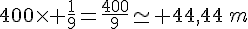 400\times   \frac{1}{9}=\frac{400}{9}\simeq 44,44\,m