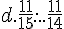 d.\frac{11}{15}....\frac{11}{14}