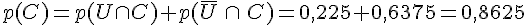 p(C) = p(U \cap C) + p( \overline{U}\,\cap\, C) = 0,225 + 0,6375 = 0,8625