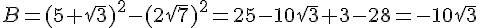 B=(5+\sqrt{3})^2-(2\sqrt{7})^2=25-10\sqrt{3}+3-28=-10\sqrt{3}