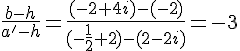 \frac{b-h}{a'-h}=\frac{(-2+4i)-(-2)}{(-\frac{1}{2}+2)-(2-2i)}=-3