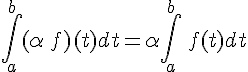 \int_{a}^{b}(\alpha\,f)(t)dt=\alpha\int_{a}^{b}\,f(t)dt