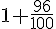 1+\frac{96}{100}
