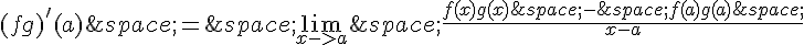 (fg)'(a)\,=\,\lim_{x-gt;a}\,\frac{f(x)g(x)\,-\,f(a)g(a)\,}{x-a}