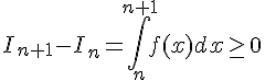 I_{n+1} - I_n = \int_{n}^{n+1} f(x) dx \geq\, 0
