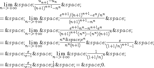 \lim_{n-gt;+\infty}\,\frac{u_{n+1}-u_n}{(n+1)^{n+1}-n^n}\,\\\\=\,\lim_{n-gt;+\infty}\,\frac{e^{n+1}/(n+1)^{n+1}-e^n/n^n}{(n+1)^{n+1}-n^n}\,\\\\=\,\lim_{n-gt;+\infty}\,\frac{e^{n+1}n^n-n^{n+1}e^n}{(n+1)^{n+1}(n^n)-(n^n)(n+1)^n}\,\\\\=\,\lim_{n-gt;+\infty}\,\frac{n^n\,e^n}{n^n(n+1)}\,\frac{e}{(1+1/n)^{n+1}-1}\,\\\\=\,\frac{e}{e-1}\,\lim_{n-gt;+\infty}\,\frac{1}{(1+1/n)^n}\,\\\\=\,\frac{e}{e-1}\,\frac{1}{e}\,=\,0.