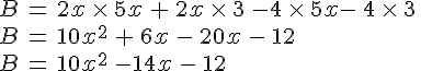 B\,=\,2x\,\times \,5x\,+\,2x\,\times \,3\,-4\,\times \,5x-\,4\,\times \,3\,\\B\,=\,10x^2\,+\,6x\,-\,20x\,-\,12\,\\B\,=\,10x^2\,-14x\,-\,12