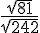 \dfrac{\sqrt{81}}{\sqrt{242}}