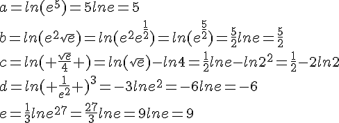 a=ln(e^5)=5lne=5\\b=ln(e^2\sqrt{e})=ln(e^2e^{\frac{1}{2}})=ln(e^{\frac{5}{2}})=\frac{5}{2}lne=\frac{5}{2}\\c=ln ( \frac{\sqrt{e}}{4}  )=ln(\sqrt{e})-ln4=\frac{1}{2}lne-ln2^2=\frac{1}{2}-2ln2\\d=ln ( \frac{1}{e^2}  )^3=-3lne^2=-6lne=-6\\e=\frac{1}{3}lne^{27}=\frac{27}{3}lne=9lne=9
