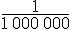 \frac{1}{1\,000\,000}