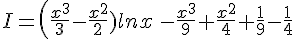 I=(\frac{x^3}{3}-\frac{x^2}{2})lnx\,,-\frac{x^3}{9}+\frac{x^2}{4}+\frac{1}{9}-\frac{1}{4}