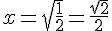 x=\sqrt{\frac{1}{2}}=\frac{\sqrt{2}}{2}