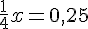 \frac{1}{4}x=0,25