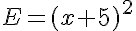  E=(x+5)^2