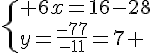 \{ 6x=16-28\\y=\frac{-77}{-11}=7 .