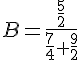 B=\frac{\frac{5}{2}}{\frac{7}{4}+ \frac{9}{2}}