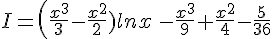 I=(\frac{x^3}{3}-\frac{x^2}{2})lnx\,,-\frac{x^3}{9}+\frac{x^2}{4}-\frac{5}{36}
