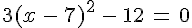 3(x\,-\,7)^2\,-\,12\,=\,0