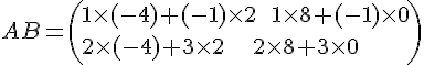 AB= ( 1\times  (-4)+(-1)\times  2\,\,\,\,\,1\times  8+(-1)\times  0\2\times  (-4)+3\times  2\,\,\,\,\,\,\,\,\,\,\,2\times  8+3\times  0  )