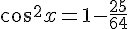 cos^2x=1-\frac{25}{64}