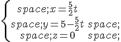 \{\begin{matrix}\,x=\frac{5}{2}t\\,y=5-\frac{5}{2}t\,\\,z=0\,\end{matrix}.