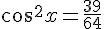 cos^2x=\frac{39}{64}