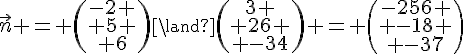 \vec{n} = \begin{pmatrix}-2 \\ 5 \\ 6\end{pmatrix}\land\begin{pmatrix}3 \\ 26 \\ -34\end{pmatrix} = \begin{pmatrix}-256 \\ -18 \\ -37\end{pmatrix}