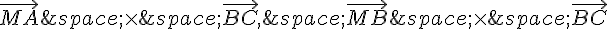 \vec{MA}\,\times \,\vec{BC},\,\vec{MB}\,\times \,\vec{BC}