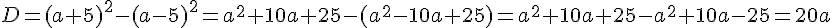 D=(a+5)^2-(a-5)^2=a^2+10a+25-(a^2-10a+25)=a^2+10a+25-a^2+10a-25=20a