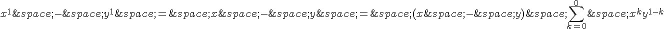 x^1\,-\,y^1\,=\,x\,-\,y\,=\,(x\,-\,y)\,\sum_{k=0}^{0}\,x^ky^{1-k}