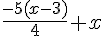 \frac{-5(x-3)}{4} +x