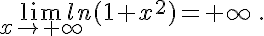  \lim_{x\to +\infty} ln(1+x^2)= +\infty\,.