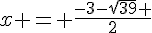 x = \frac{-3-\sqrt{39} }{2}