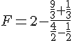 F=2-\frac{\frac{9}{3}+\frac{1}{3}}{\frac{4}{2}-\frac{1}{2}}
