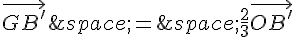 \vec{GB'}\,=\,\frac{2}{3}\vec{OB'}