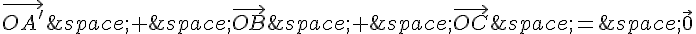 \vec{OA'}\,+\,\vec{OB}\,+\,\vec{OC}\,=\,\vec{0}