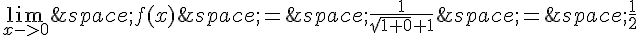 \lim_{x-gt;0}\,f(x)\,=\,\frac{1}{\sqrt{1+0}+1}\,=\,\frac{1}{2}