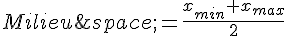 Milieu\,=\frac{x_{min}+x_{max}}{2}